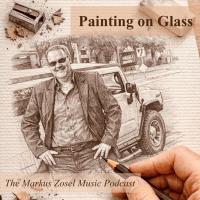 Painting on Glass - The Markus Zosel Music Podcast