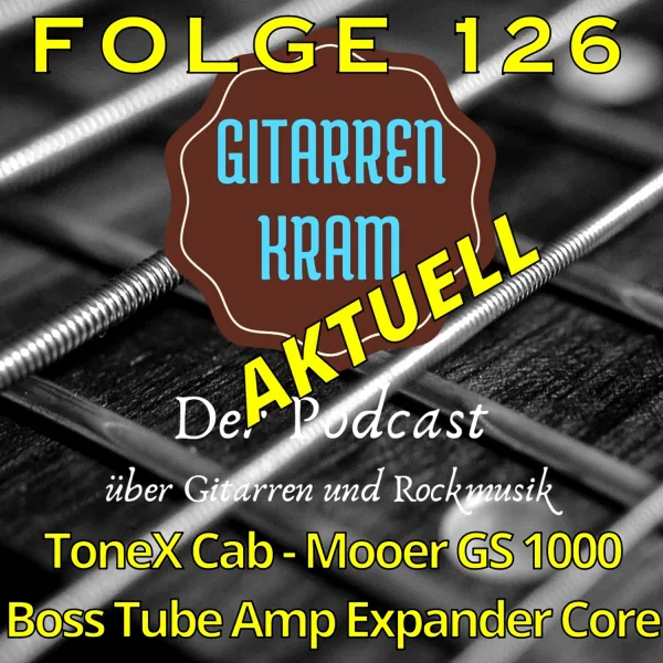 126 Gitarrenkram Aktuell – Februar 2025 – ToneX Cab – Mooer GS1000 – Boss Tube Amp Expander Core