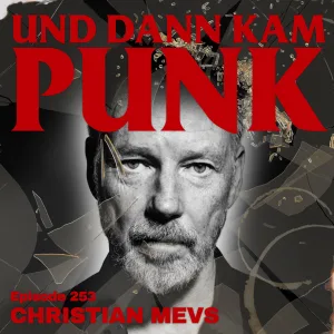 253: Christian Mevs ( THE SOCIETY KILLERS, SCREAMER, SLIME, ANGESCHISSEN, GEORGE & MARTHA, FAITH HEALER, BROSCH, STATION 17, THE GIFT, ROSSBURGER REPORT, SKET, FUEHLER) – Und dann kam Punk