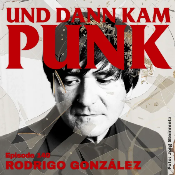 140: Rod Gonzáles (MASSAKER, DIE ERBEN, RAINBIRDS, DEPP JONES, DIE ÄRZTE, ABWÄRTS, ¡MAS SHAKE!) – Und dann kam Punk