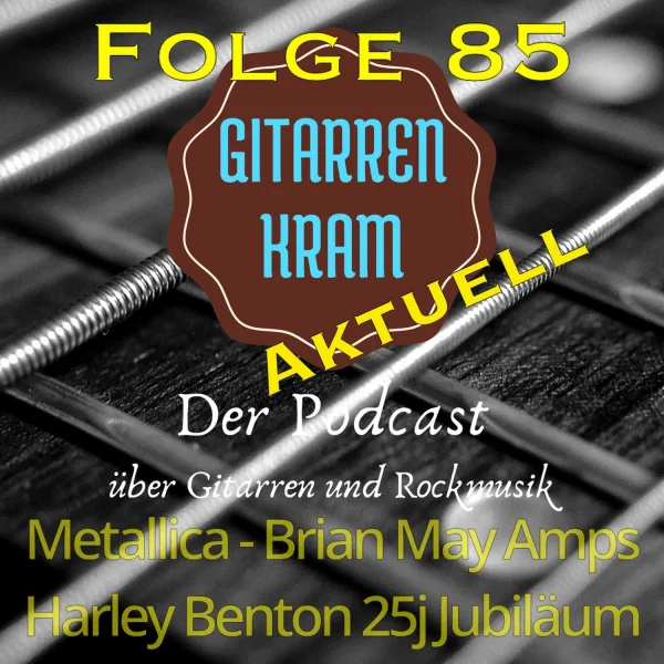 85 Gitarrenkram Aktuell Mai 23 – Metallica – Brian May Amps – Harley Benton 25 j Jubiläum