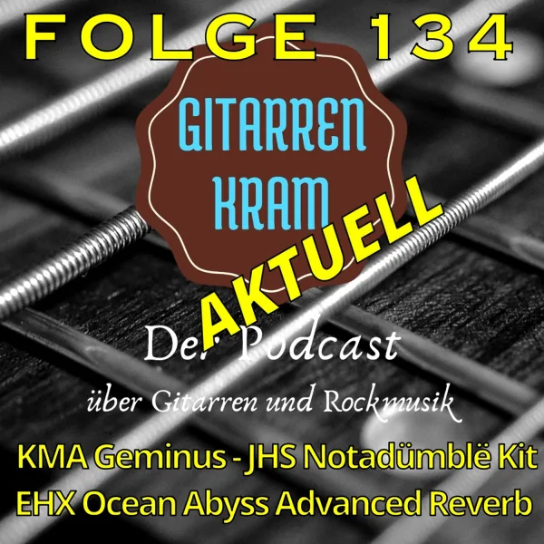 134 Gitarrenkram Aktuell – Juni 2025 – KMA Geminus – JHS Notadümblë – EHX Ocean Abyss Advanced Reverb