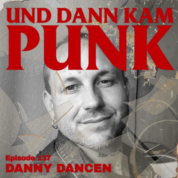 137: Danny Dancen (EVENWORSE, BENT CROSS, DIE FLIPPERS, VITAMIN X, DIE MIMMIS,…) – Und dann kam Punk