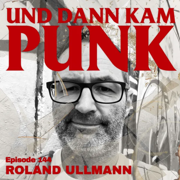 144: Roland Ullmann (GROWING MOVEMENT, THE VAN DOGS, SOUTHERN STARS) – Und dann kam Punk
