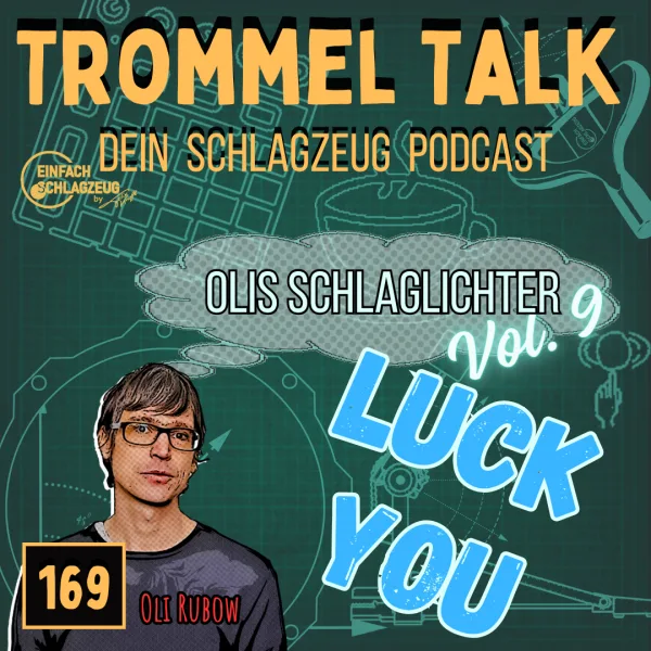 LUCK YOU – Oli Rubows Schlaglichter Vol. 9 – Trommel Talk Podcast Folge 169 mit Oli Rubow