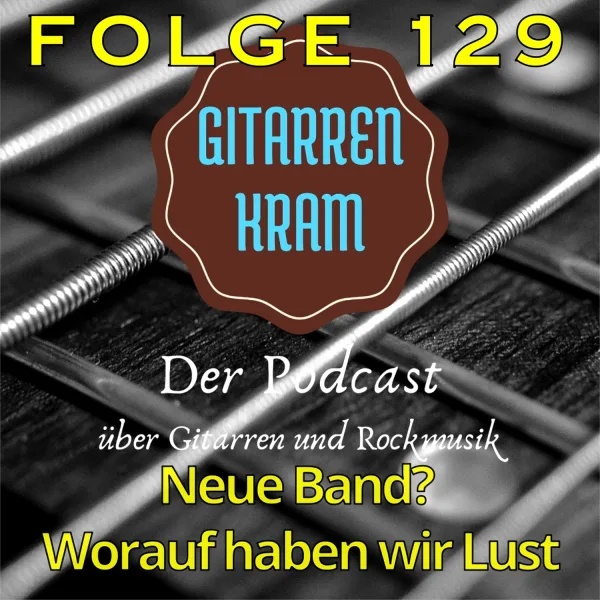129 Gitarrenkram – Neue Band – Worauf haben wir Lust