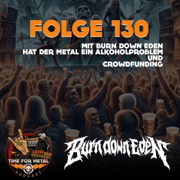 Folge 130 – Hat Metal ein Alkoholproblem & Crowdfunding (mit Burn Down Eden)